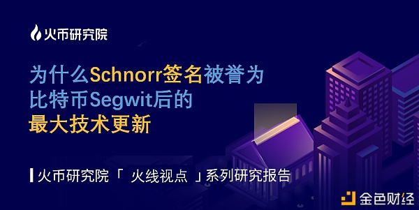 首发 | 火线视点：为什么Schnorr签名被誉为比特币Segwit后的最大技术更新