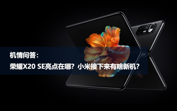 机情问答:荣耀X20 SE亮点在哪?小米接下来有啥新机？