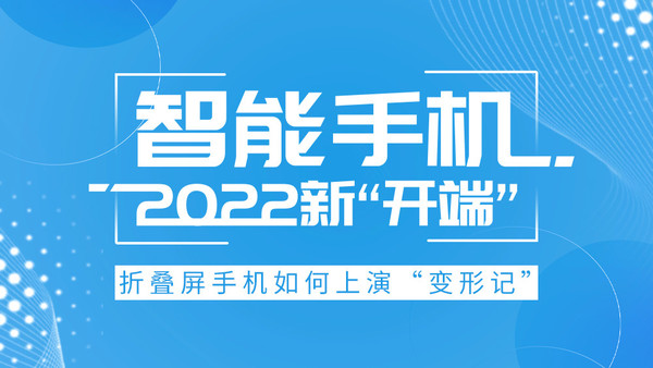 智能手机2022新“开端”：折叠屏手机如何上演“变形记”